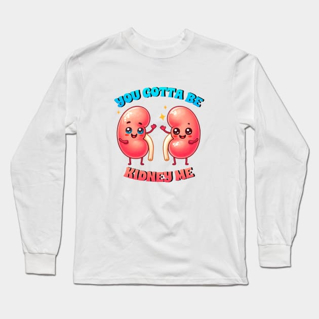 you gotta be kidney me Long Sleeve T-Shirt by sadieillust